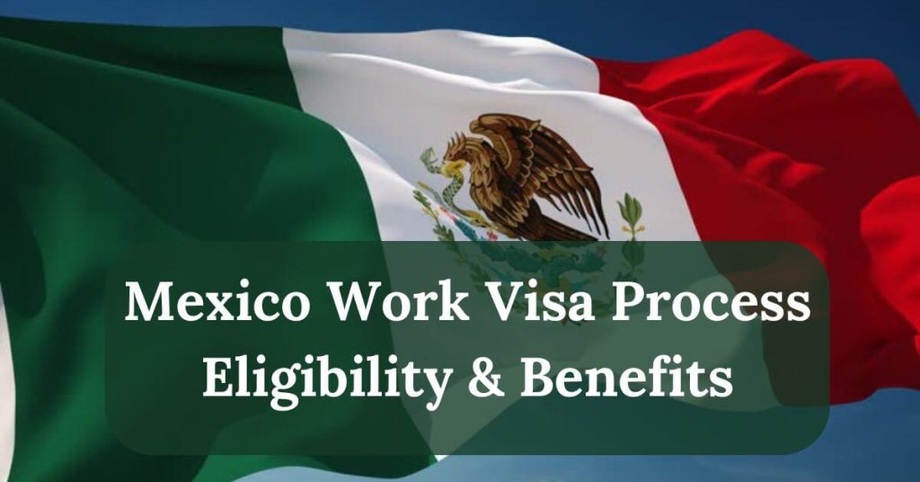 Mexico Work Visa Process Eligibility & Benefits