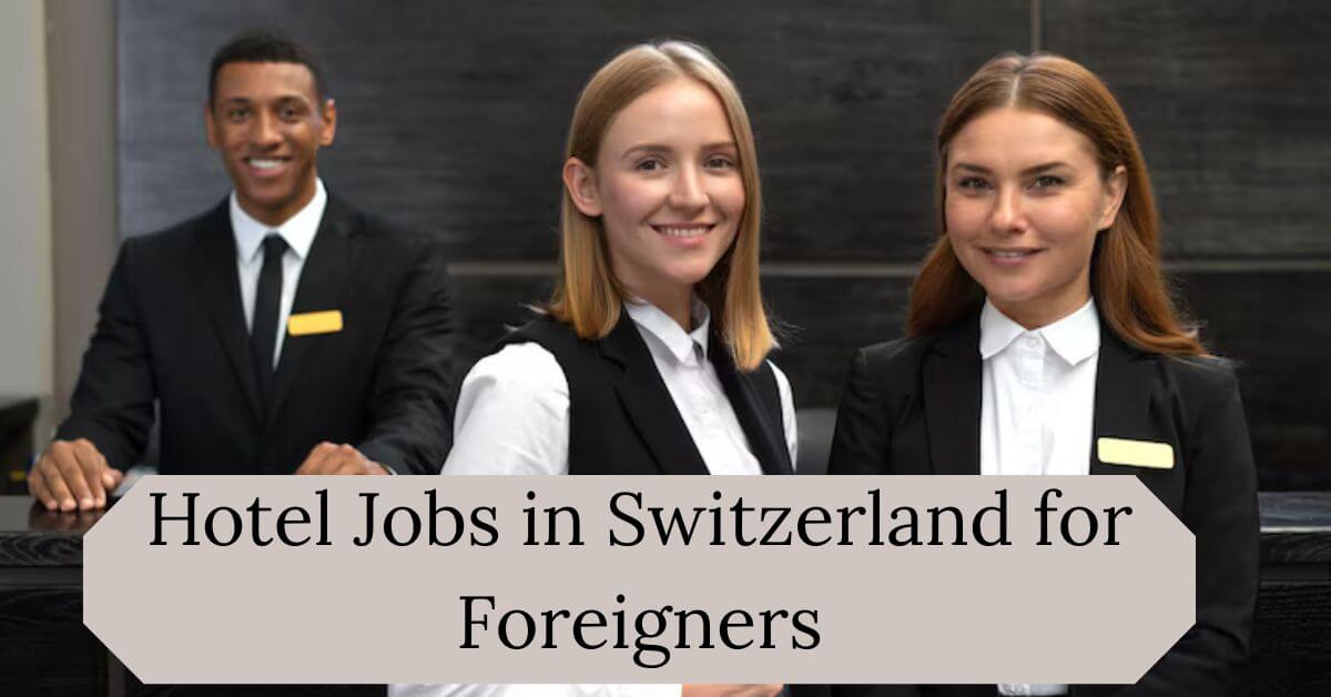 Hotel Jobs in Switzerland for Foreigners 2025 - Free Visa & Accommodation 1 Hotel Jobs in Switzerland for Foreigners