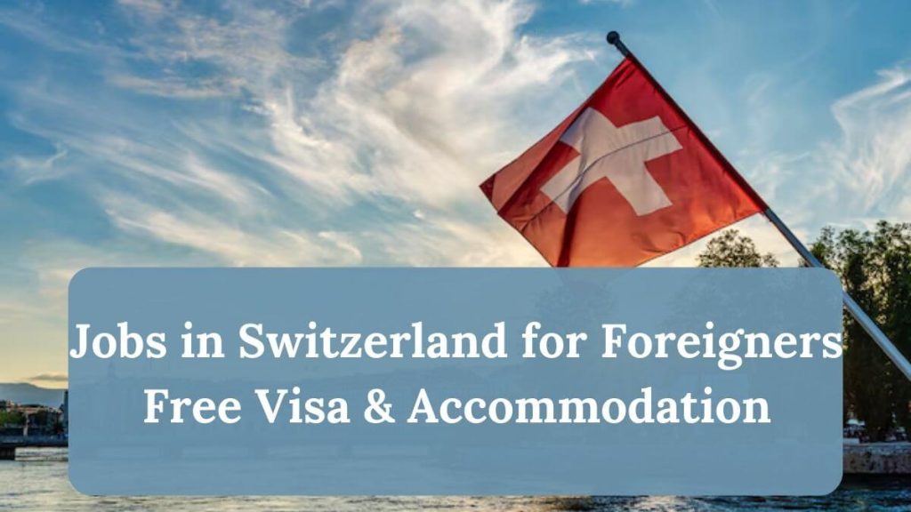 Jobs in Switzerland for Foreigners  Free Visa & Accommodation