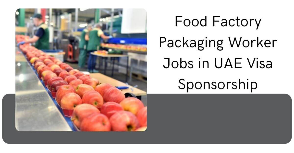 Food Factory Packaging Worker Jobs in UAE Visa Sponsorship 1 Food Factory Packaging Worker Jobs in UAE Visa Sponsorship