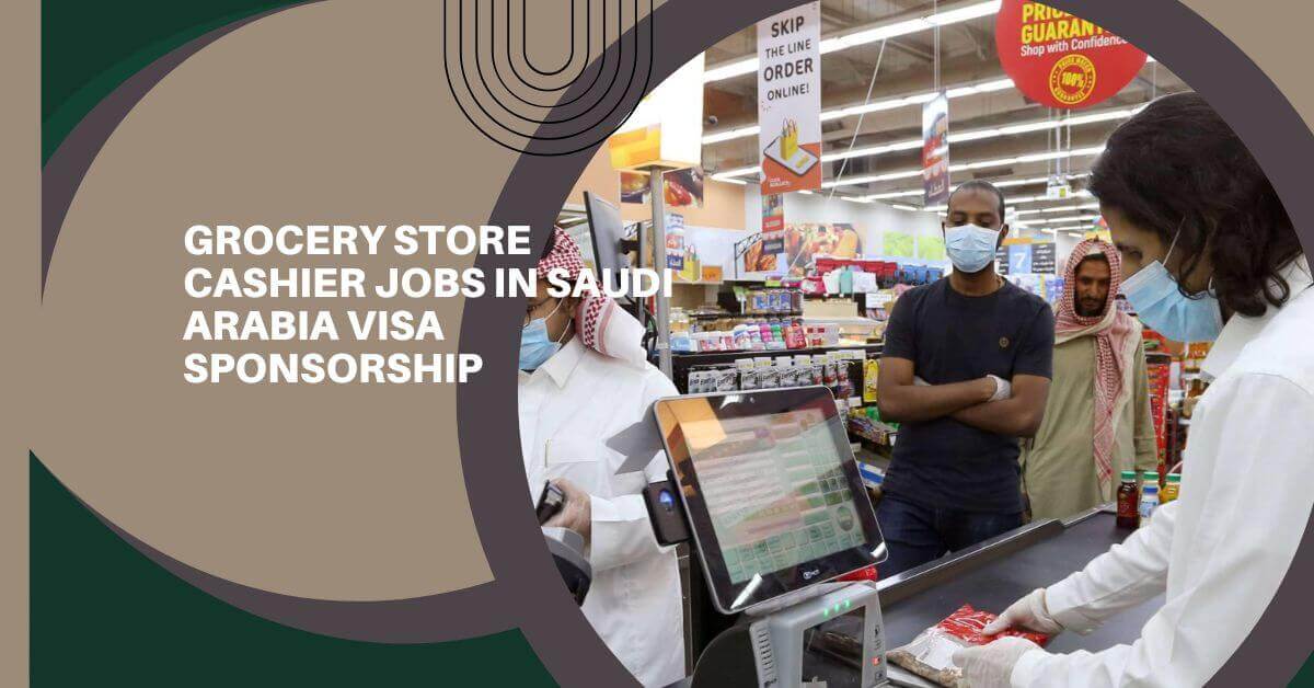Grocery Store Cashier Jobs in Saudi Arabia Visa Sponsorship 1 Grocery Store Cashier Jobs in Saudi Arabia Visa Sponsorship