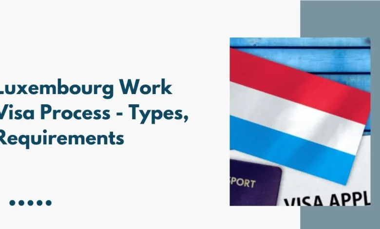 Luxembourg Work Visa Process 2025 - Types, Requirements 1 Luxembourg Work Visa Process