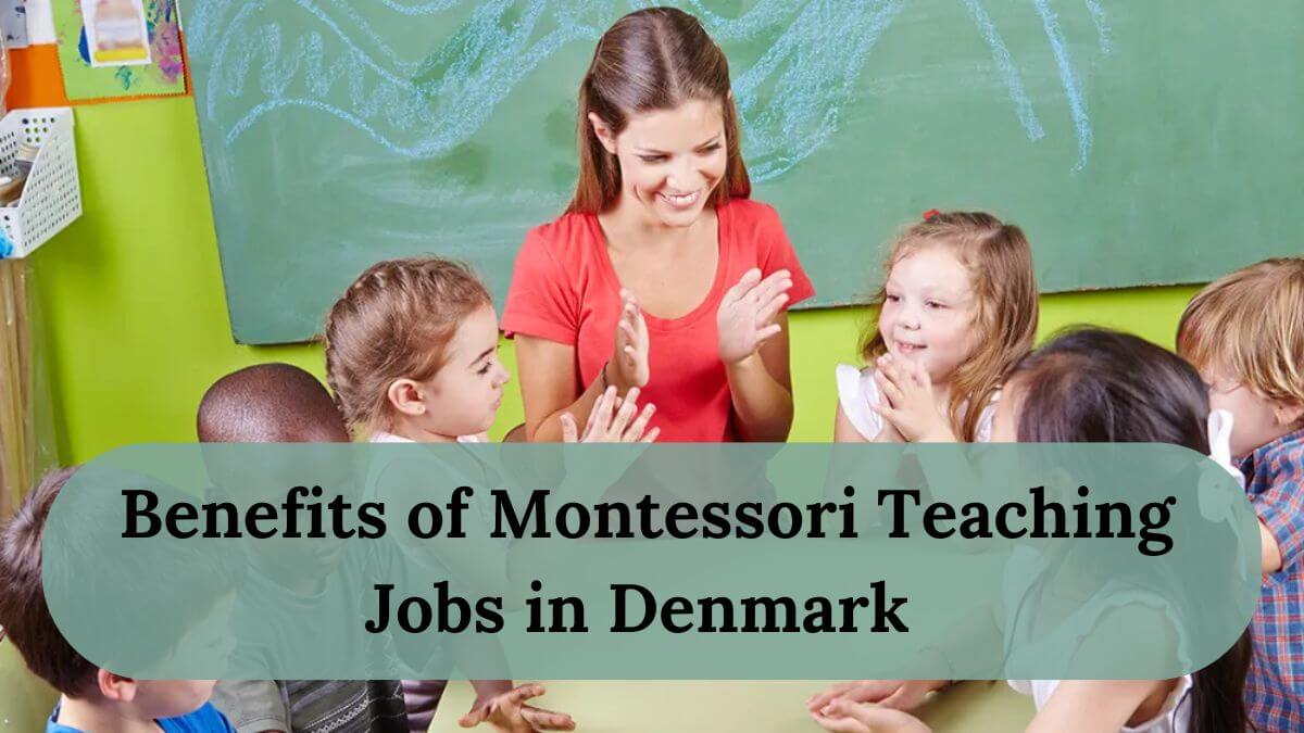 Montessori Teaching Jobs in Denmark with Visa Support 2025 - Apply Now 2 Benefits of Montessori Teaching Jobs in Denmark