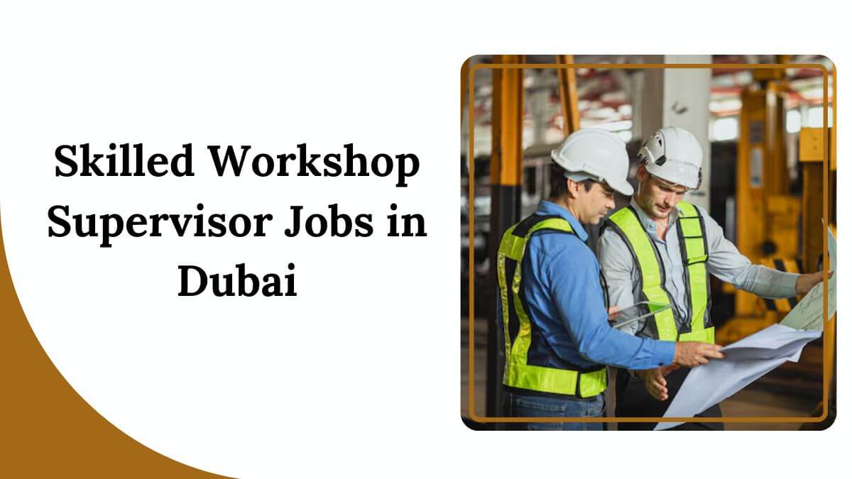 Skilled Workshop Supervisor Jobs in Dubai 2025 - Apply Now 1 Skilled Workshop Supervisor Jobs in Dubai