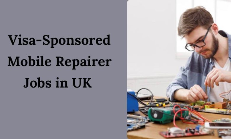 Visa-Sponsored Mobile Repairer Jobs in UK