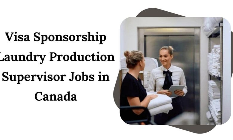 Visa Sponsorship Laundry Production Supervisor Jobs in Canada 2025 - Apply Now 1 Visa Sponsorship Laundry Production Supervisor Jobs in Canada