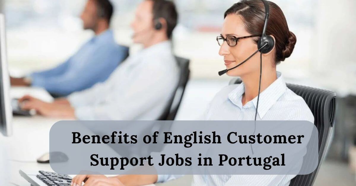 English Customer Support Jobs in Portugal with Visa 2025 - Apply Now 2 Benefits of English Customer Support Jobs in Portugal