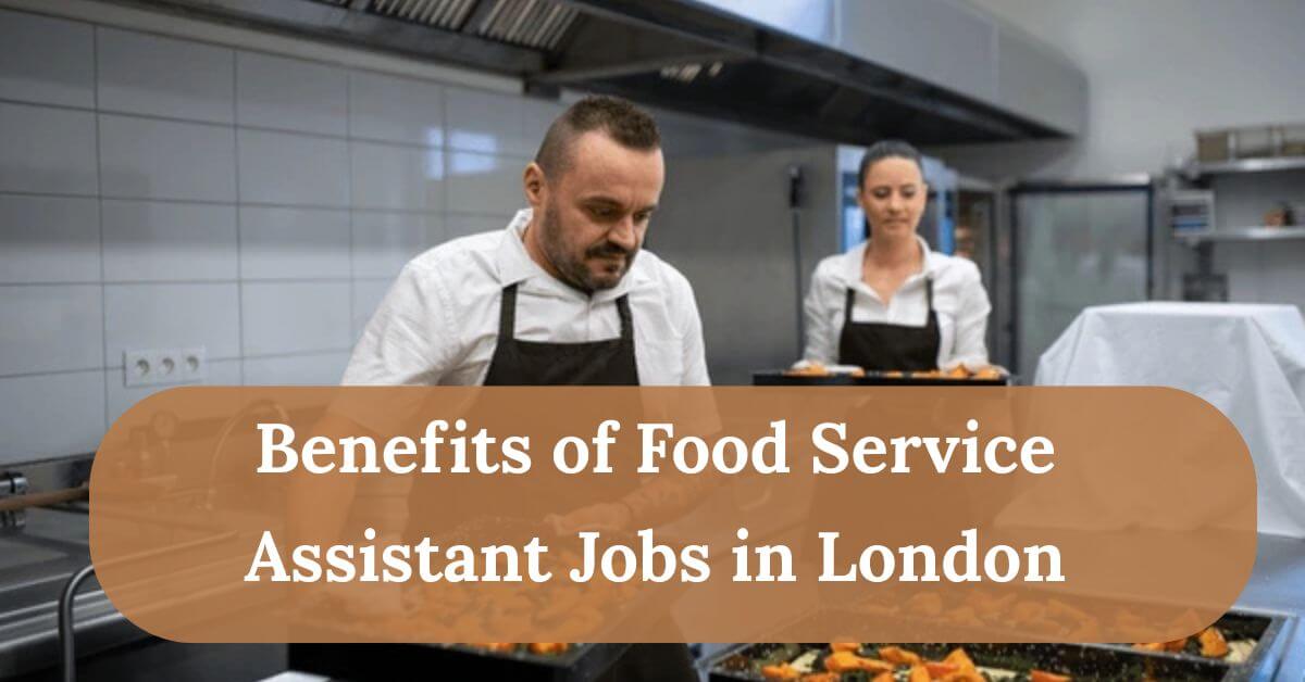 Food Service Assistant Jobs in London with Work Permit and Visa 2025 2 Benefits of Food Service Assistant Jobs in London