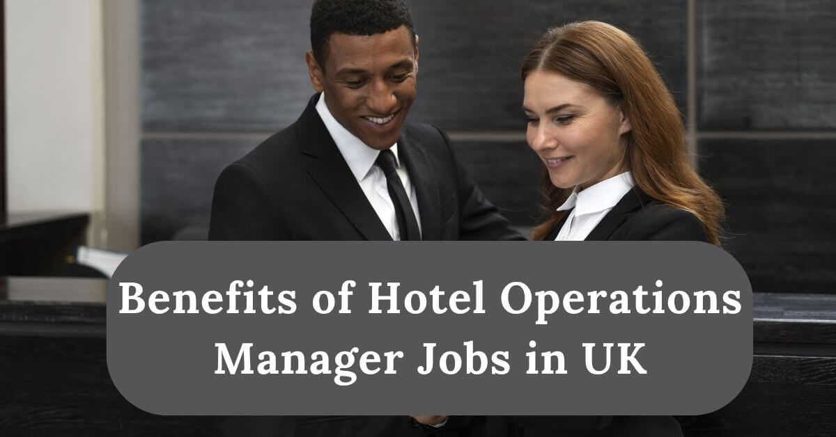 Hotel Operations Manager Jobs in UK with Visa Sponsorship 2025 - Apply Now 2 Benefits of Hotel Operations Manager Jobs in UK