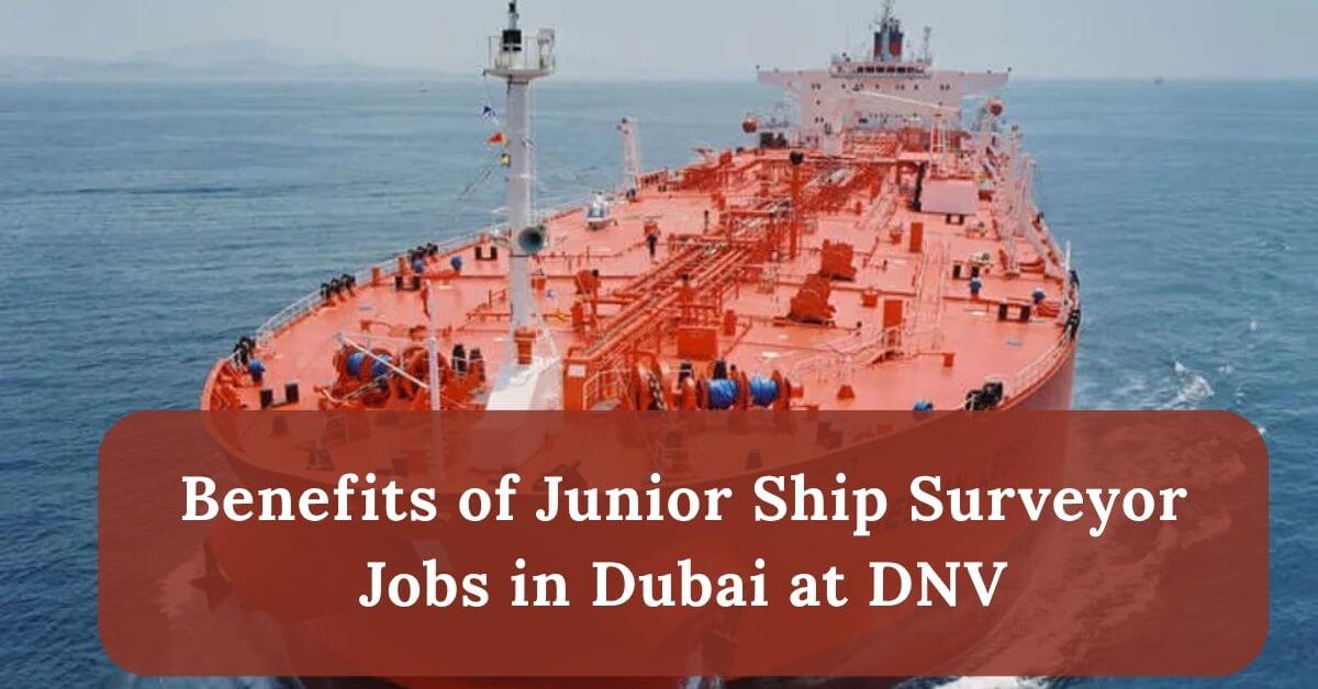 Junior Ship Surveyor Jobs in Dubai at DNV 2025 - Apply Now 2 Benefits of Junior Ship Surveyor Jobs in Dubai at DNV