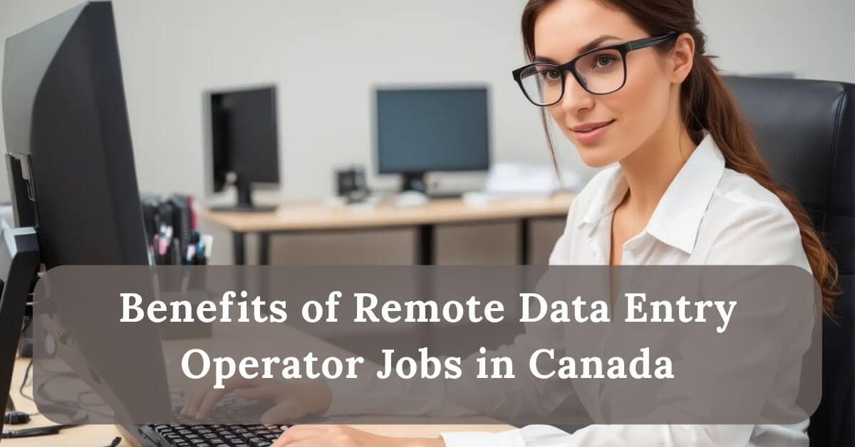 Remote Data Entry Operator Jobs in Canada 2025 - Immediate Openings 2 Benefits of Remote Data Entry Operator Jobs in Canada