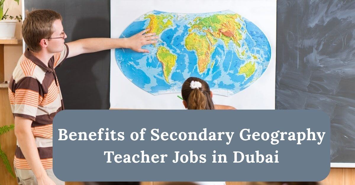 Secondary Geography Teacher Jobs in Dubai 2025 - Apply Now 2 Benefits of Secondary Geography Teacher Jobs in Dubai