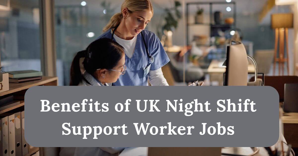 UK Night Shift Support Worker Jobs with Visa Sponsorship 2025 - Apply Now 2 Benefits of UK Night Shift Support Worker Jobs