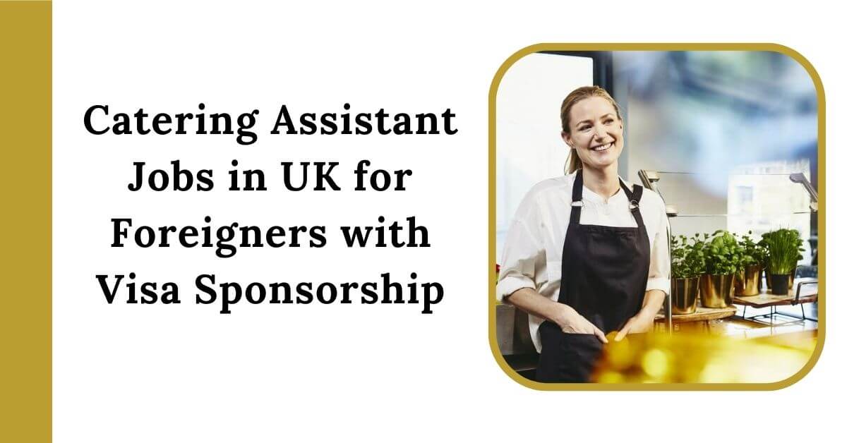 Catering Assistant Jobs in UK for Foreigners with Visa Sponsorship 2025 - Apply Now 1 Catering Assistant Jobs in UK for Foreigners with Visa Sponsorship
