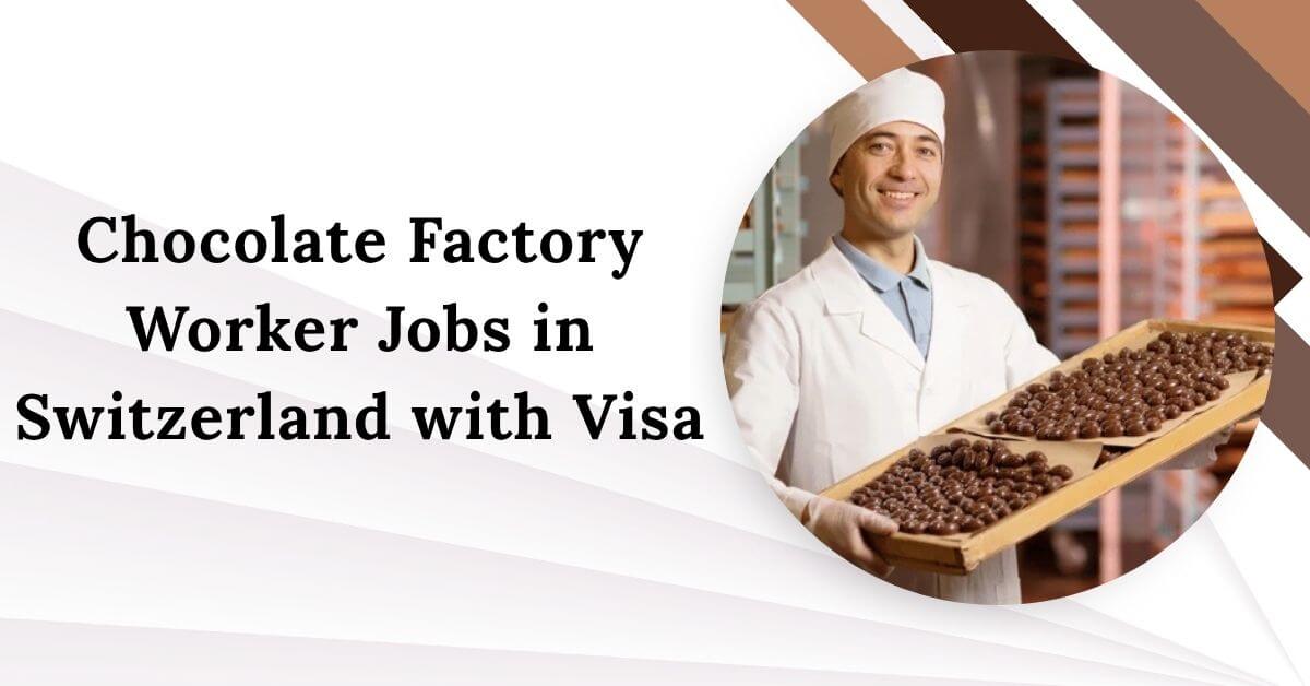 Chocolate Factory Worker Jobs in Switzerland with Visa 2025 - Apply Now 1 Chocolate Factory Worker Jobs in Switzerland with Visa