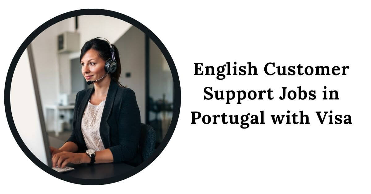 English Customer Support Jobs in Portugal with Visa 2025 - Apply Now 1 English Customer Support Jobs in Portugal with Visa