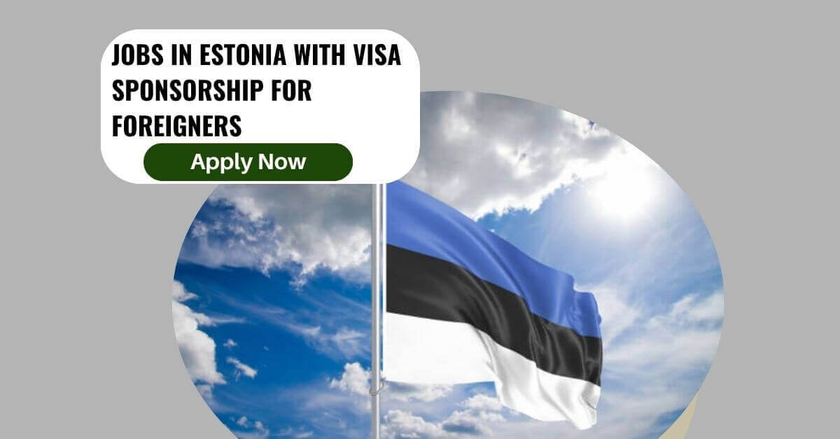 Jobs in Estonia With Visa Sponsorship For Foreigners