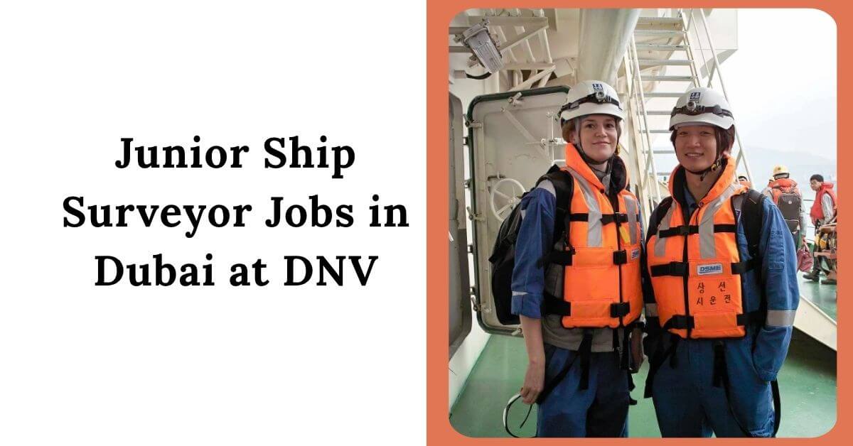 Junior Ship Surveyor Jobs in Dubai at DNV 2025 - Apply Now 1 Junior Ship Surveyor Jobs in Dubai at DNV