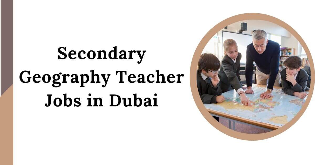 Secondary Geography Teacher Jobs in Dubai 2025 - Apply Now 1 Secondary Geography Teacher Jobs in Dubai