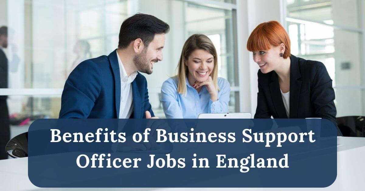 Business Support Officer Jobs in England 2025 - Apply Now 2 Benefits of Business Support Officer Jobs in England