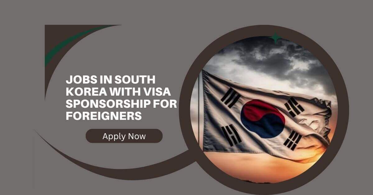 Jobs in South Korea With Visa Sponsorship for Foreigners