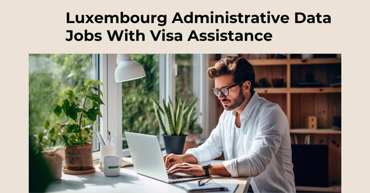 Luxembourg Administrative Data Jobs With Visa Assistance 2025 1 Luxembourg Administrative Data Jobs With Visa Assistance