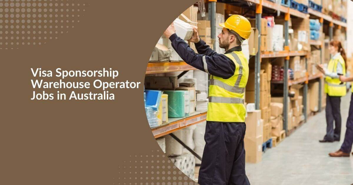 Visa Sponsorship Warehouse Operator Jobs in Australia 2025 1 Visa Sponsorship Warehouse Operator Jobs in Australia