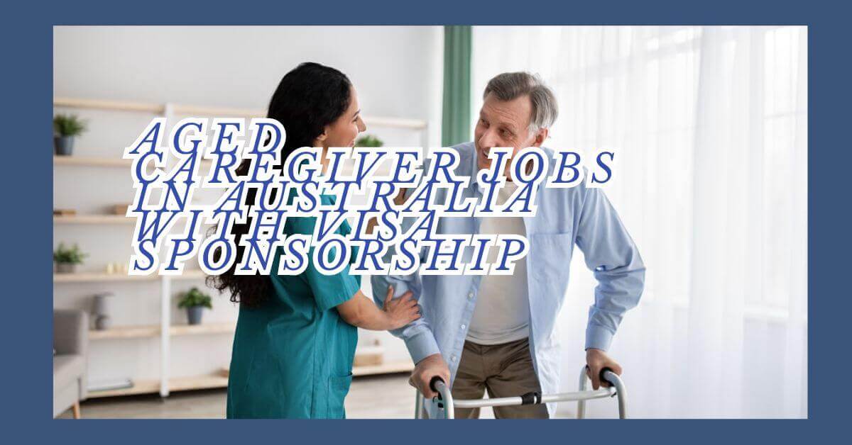 Aged Caregiver Jobs in Australia with Visa Sponsorship 1 Aged Caregiver Jobs in Australia with Visa Sponsorship
