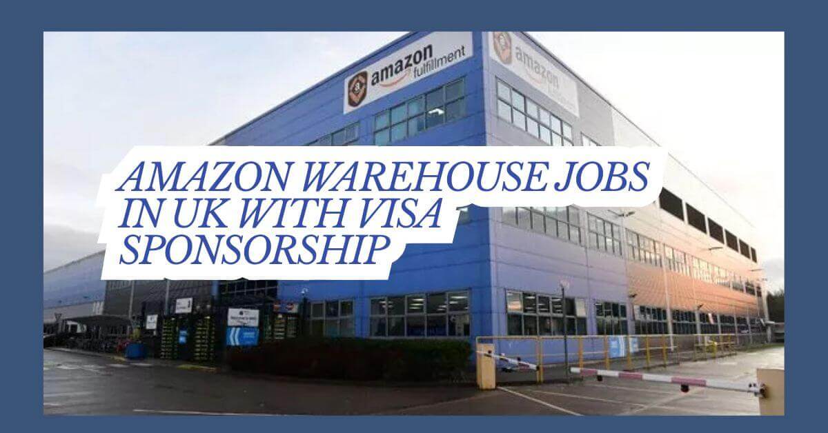 Amazon Warehouse Jobs in UK with Visa Sponsorship 1 Amazon Warehouse Jobs in UK with Visa Sponsorship