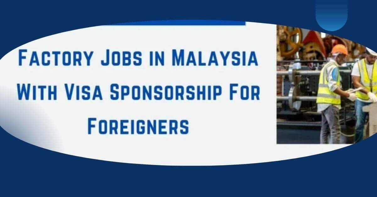 Factory Jobs in Malaysia With Visa Sponsorship For Foreigners 1 Factory Jobs in Malaysia With Visa Sponsorship For Foreigners