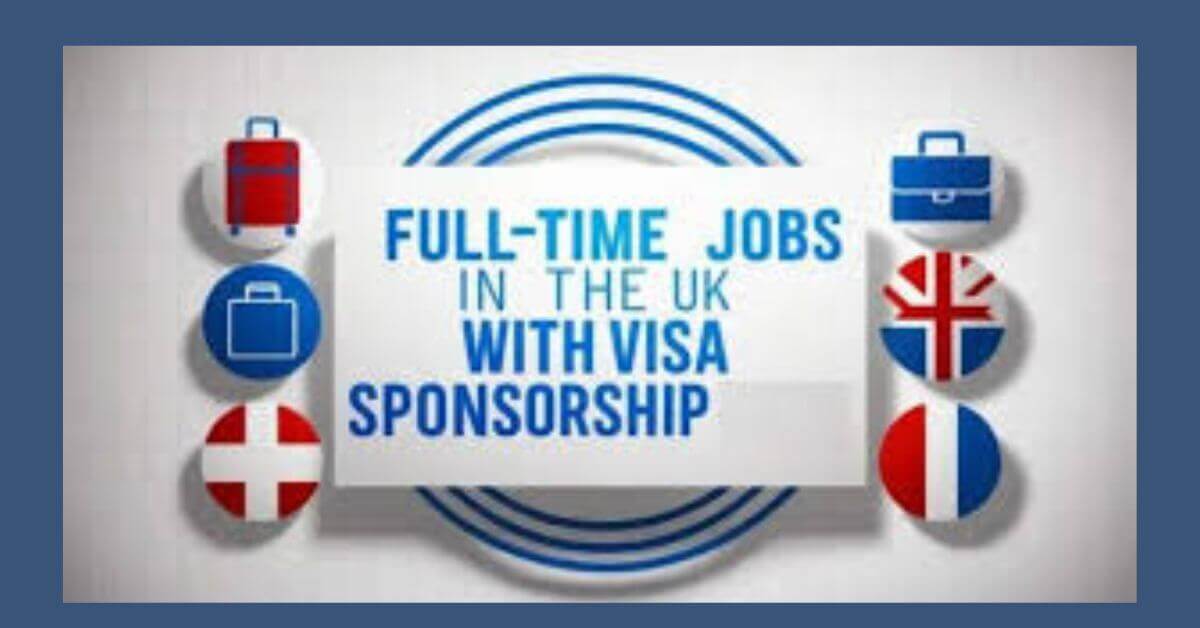 Full-Time Jobs in UK with Visa Sponsorship For Foreigners 1 Full-Time Jobs in UK with Visa Sponsorship For Foreigners