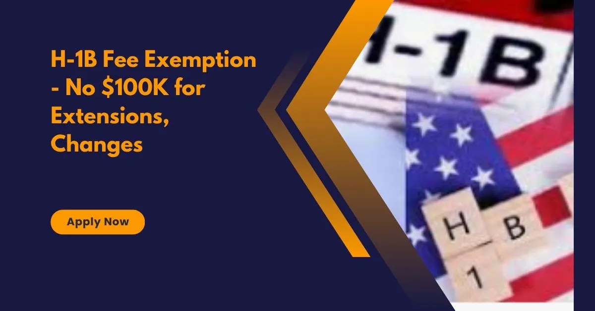 H-1B Fee Exemption - No $100K for Extensions, Changes 1 H-1B Fee Exemption