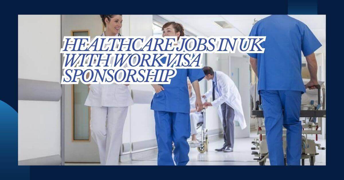 Healthcare Jobs in UK with Work Visa Sponsorship 1 Healthcare Jobs in UK with Work Visa Sponsorship