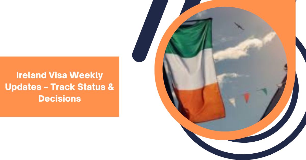 Ireland Visa Weekly Updates – Track Status & Decisions 1 Ireland Visa Weekly Updates