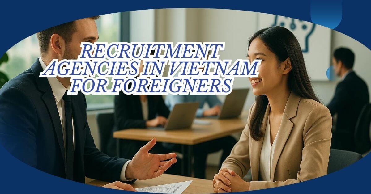 Recruitment Agencies in Vietnam For Foreigners