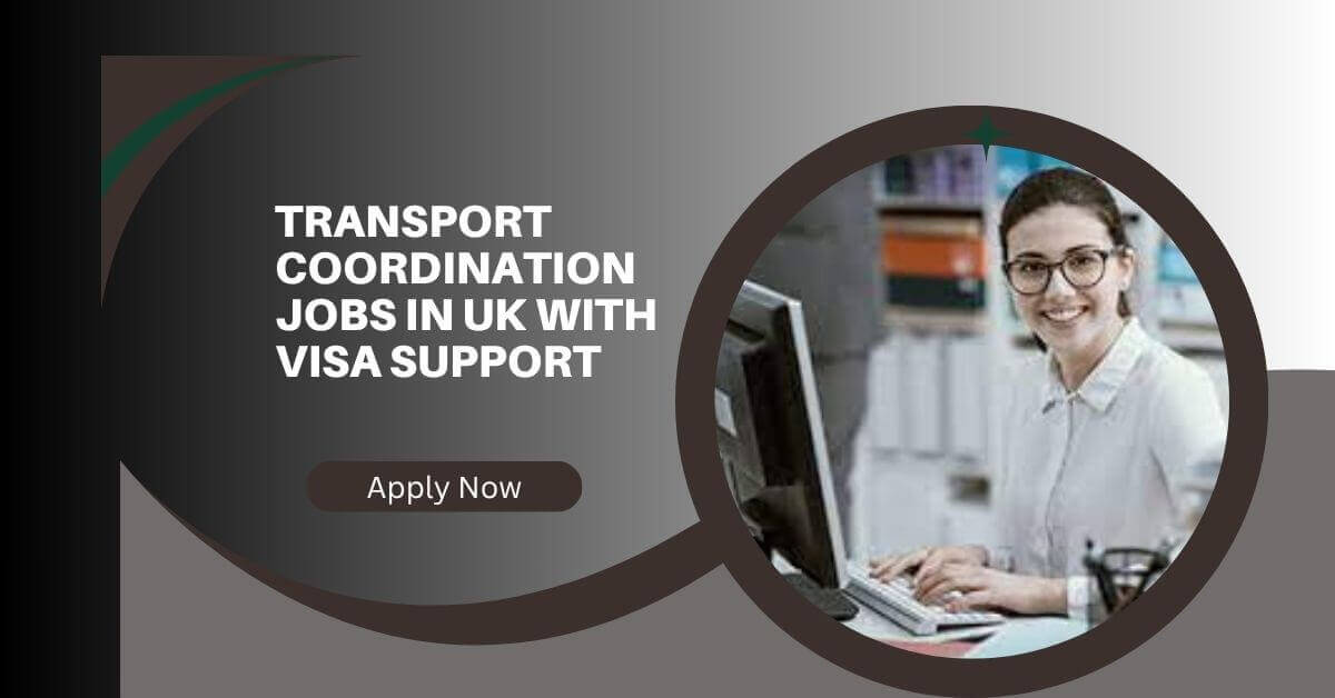Transport Coordination Jobs In UK With Visa Support 2025 2 Transport Coordination Jobs In UK With Visa Support