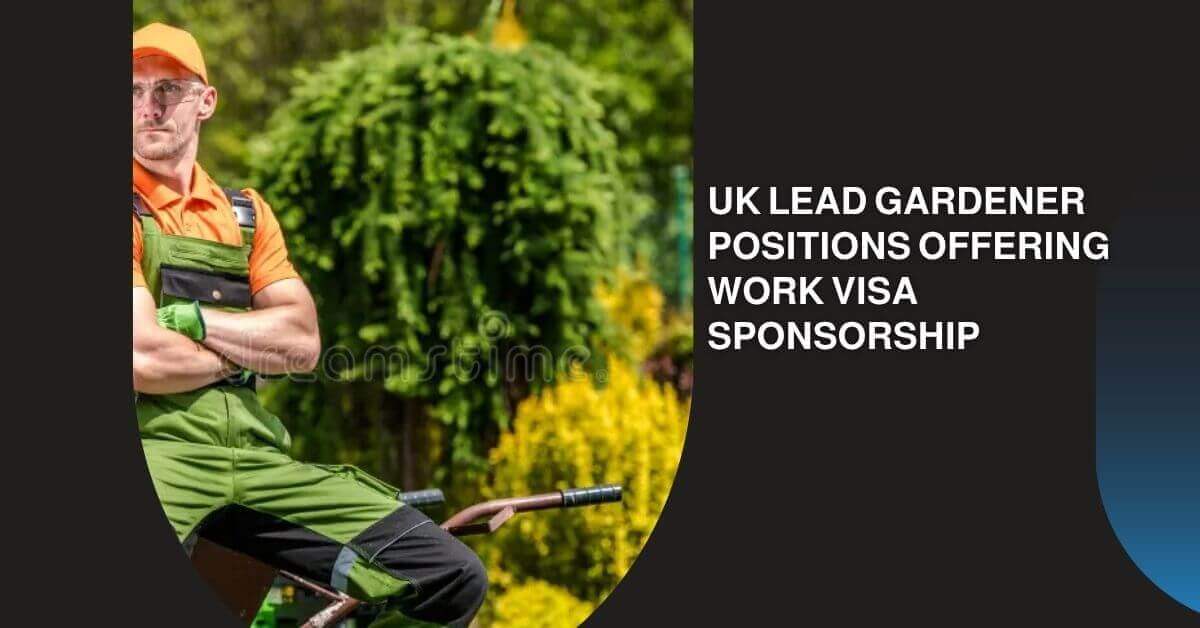 UK Lead Gardener Positions Offering Work Visa Sponsorship 2025 2 UK Lead Gardener Positions Offering Work Visa Sponsorship