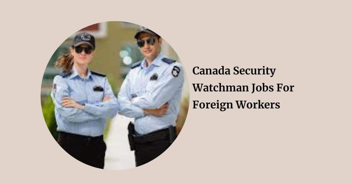 Canada Security Watchman Jobs For Foreign Workers 2026 1 Canada Security Watchman Jobs For Foreign Workers