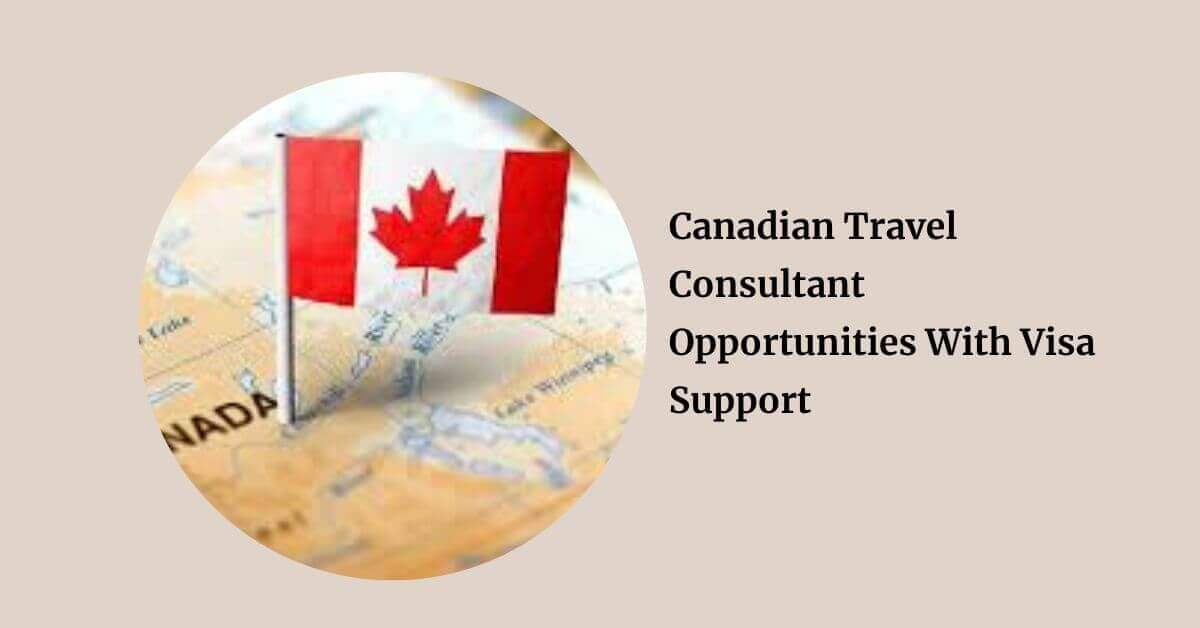 Canadian Travel Consultant Opportunities With Visa Support