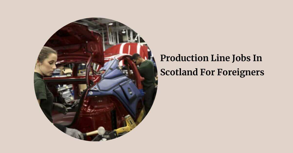 Production Line Jobs In Scotland For Foreigners