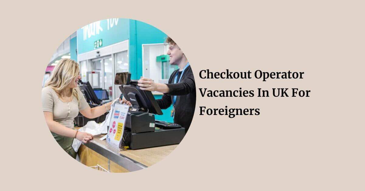 Checkout Operator Vacancies In UK For Foreigners 2026 5 Checkout Operator Vacancies In UK For Foreigners