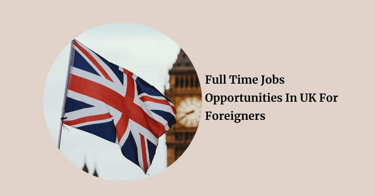 Full Time Jobs Opportunities In UK For Foreigners