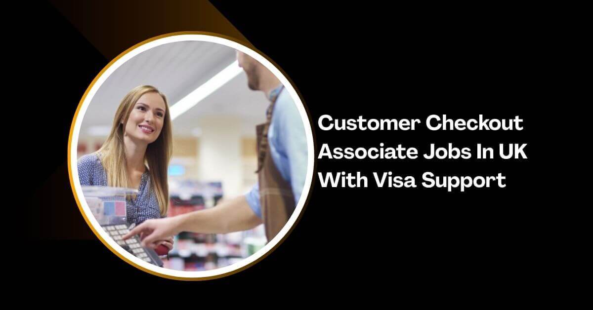 Customer Checkout Associate Jobs In UK With Visa Support
