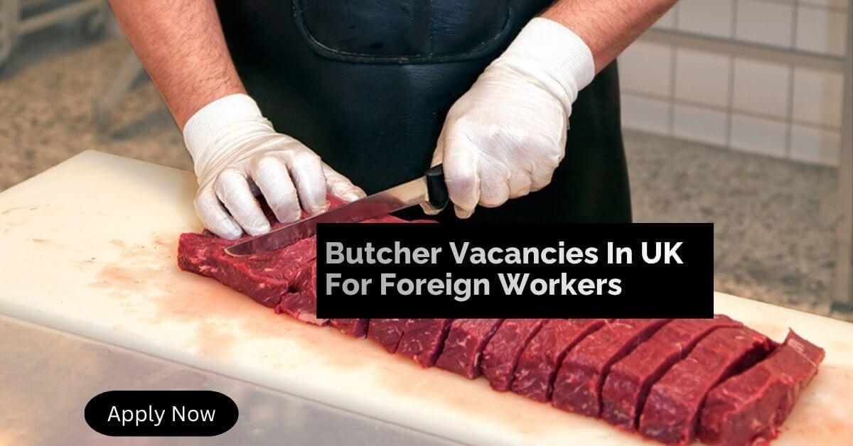 Butcher Vacancies In UK For Foreign Workers