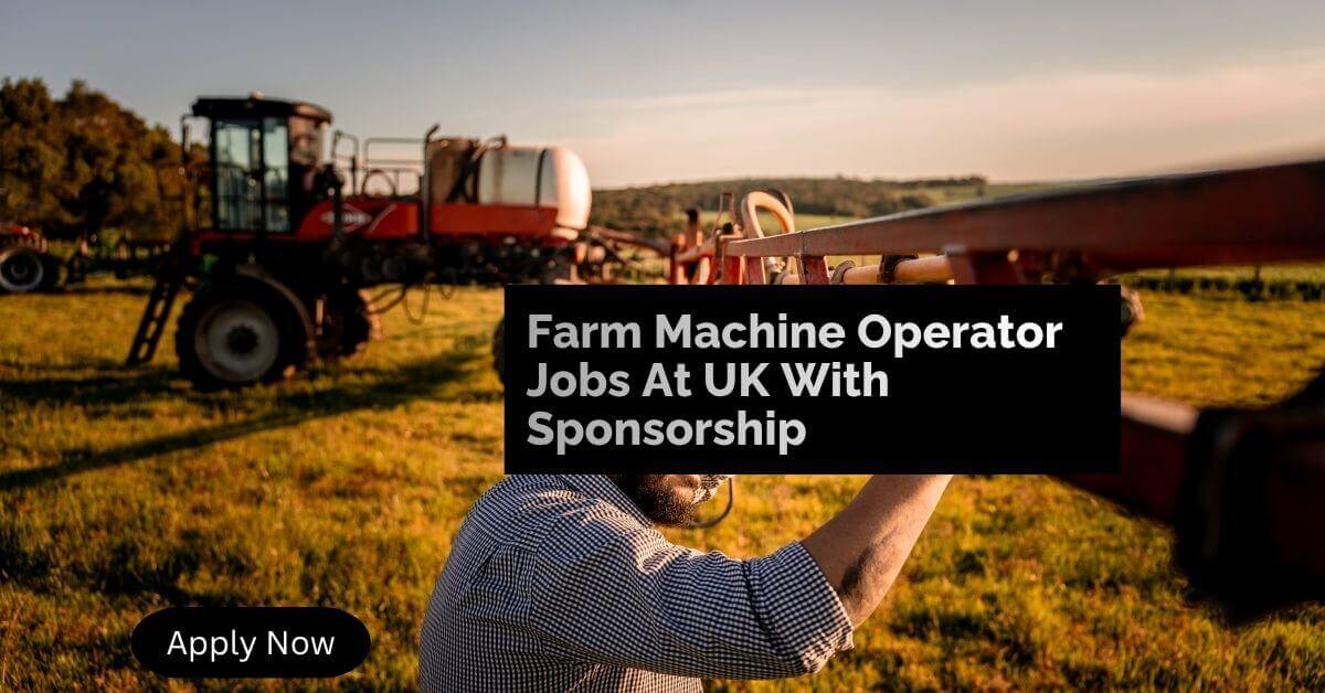 Farm Machine Operator Jobs At UK With Sponsorship